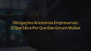 Obrigações acessórias empresariais seguras para manter conformidade e evitar multas
