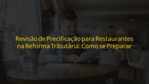 Precificação para restaurantes na Reforma Tributária — empresário analisando cardápio e custos
